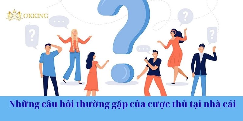 Những câu hỏi thường gặp của cược thủ tại nhà cái
