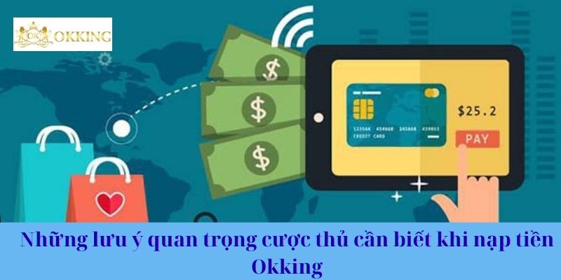 Những lưu ý quan trọng cược thủ cần biết khi nạp tiền Okking