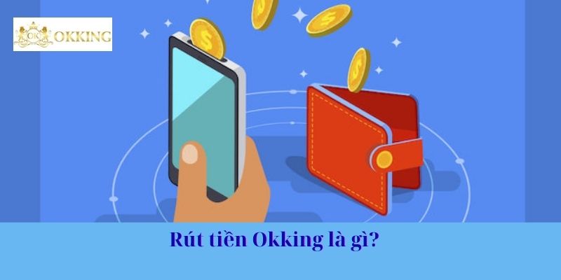 Rút tiền Okking là gì?